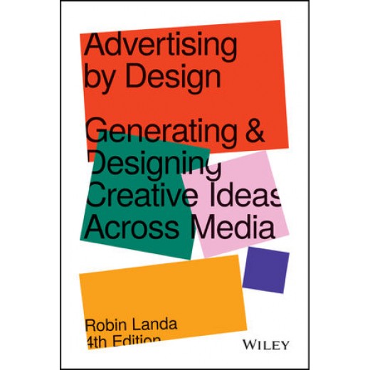 Advertising by Design: Generating and Designing Creative Ideas Across Media 4th ed